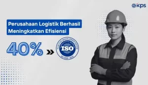 Perusahaan Logistik Berhasil Meningkatkan Efisiensi 40% dengan ISO 9001