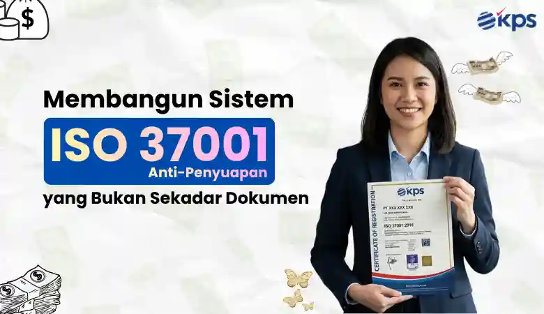 Membangun Sistem ISO 37001 Anti-Penyuapan yang Bukan Sekadar Dokumen