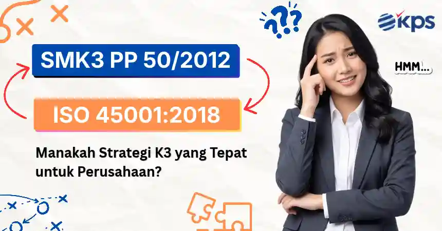 SMK3 PP 502012 vs ISO 450012018, Ini Strategi K3 yang Tepat untuk Perusahaan