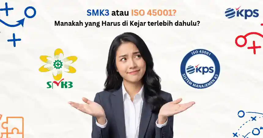 SMK3 atau ISO 45001, manakah yang harus dikejar terlebih dahulu